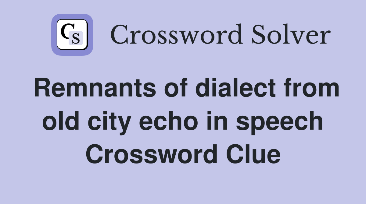 Remnants of dialect from old city echo in speech Crossword Clue