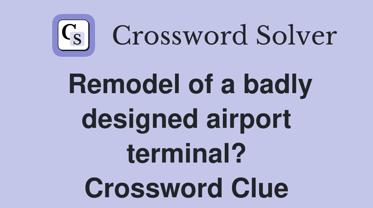Remodel of a badly designed airport terminal? Crossword Clue
