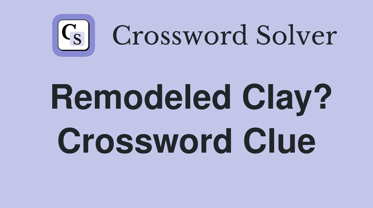 Remodeled Clay? Crossword Clue