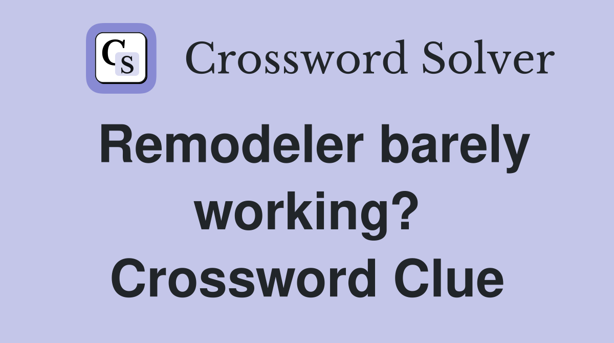 Remodeler barely working? Crossword Clue