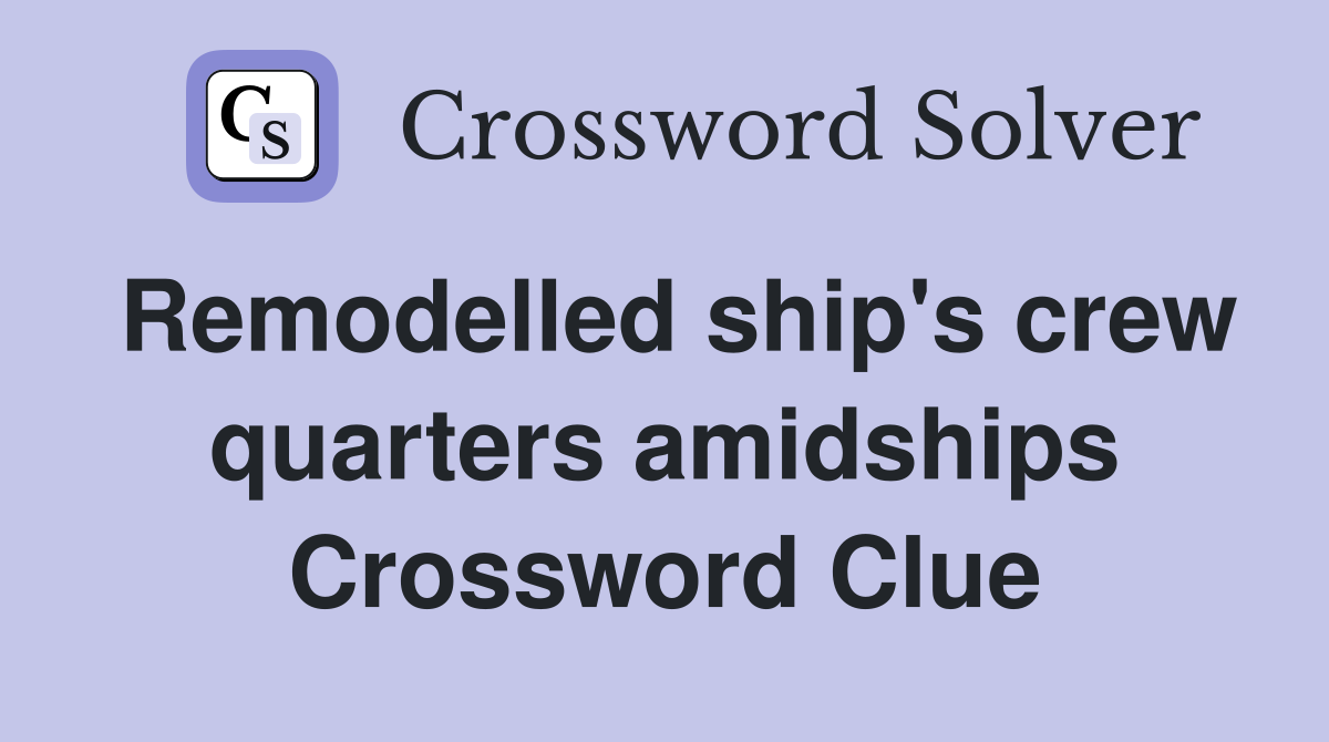 Remodelled ship's crew quarters amidships Crossword Clue
