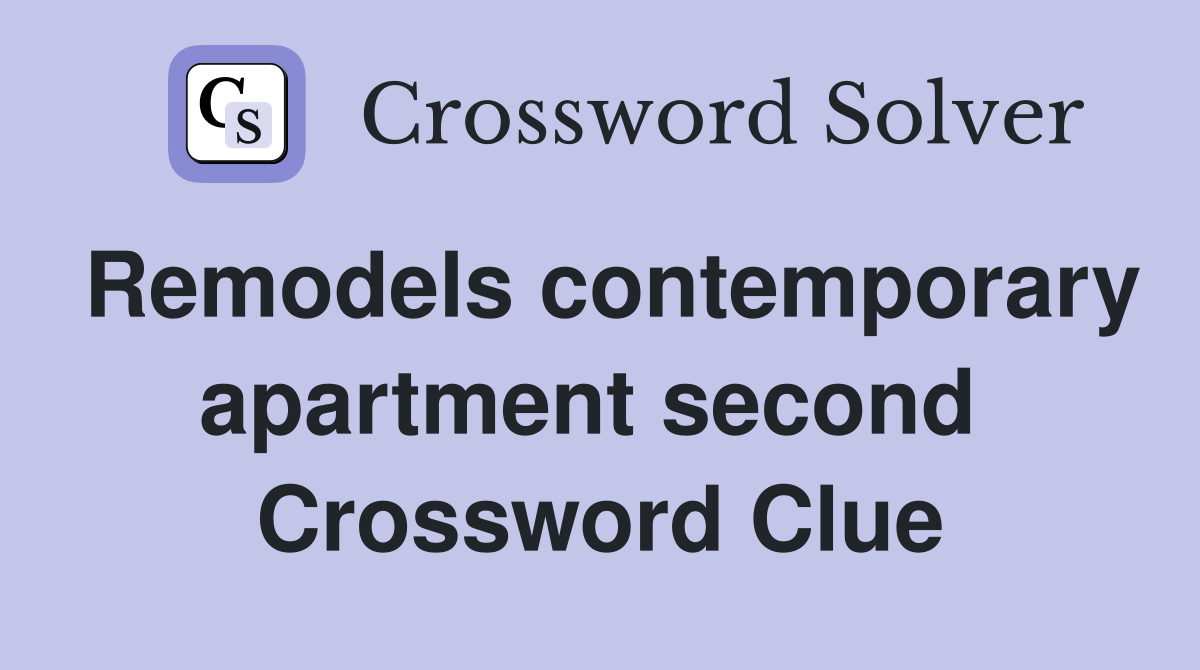 Remodels contemporary apartment second  Crossword Clue