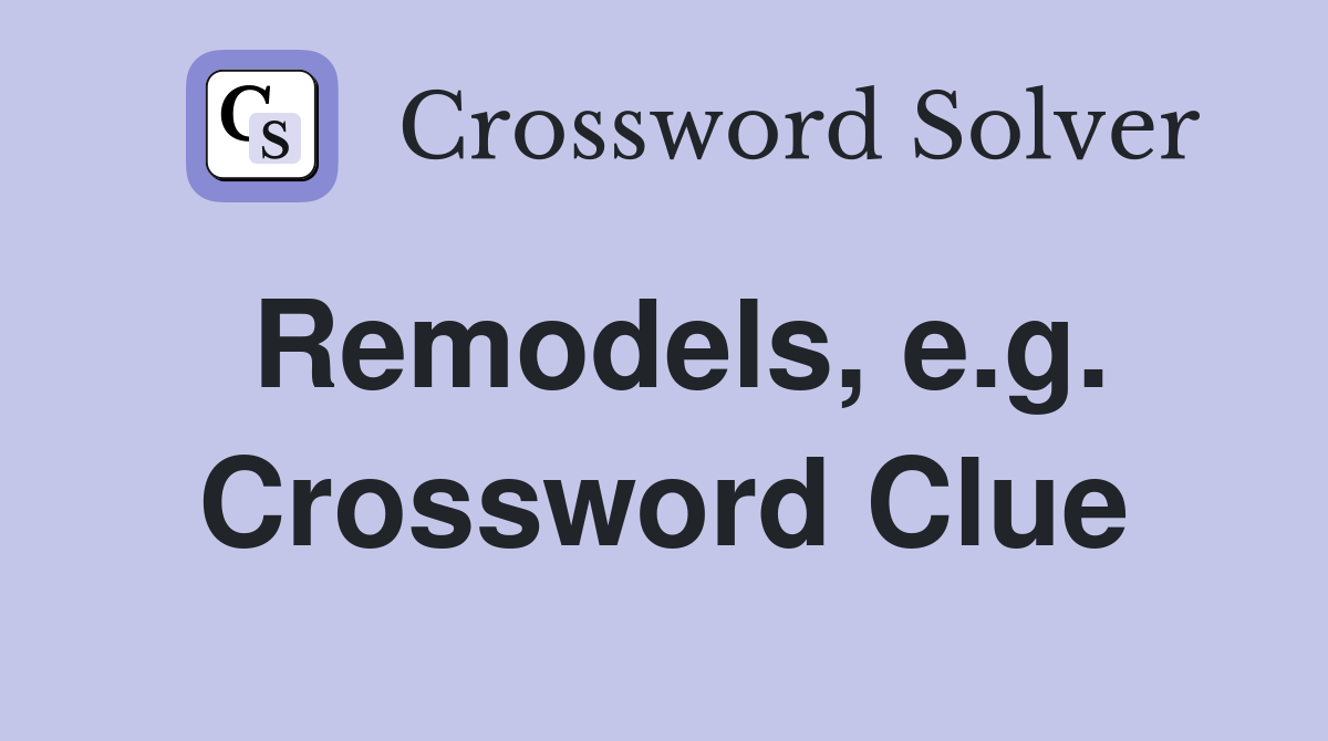Remodels, e.g. Crossword Clue