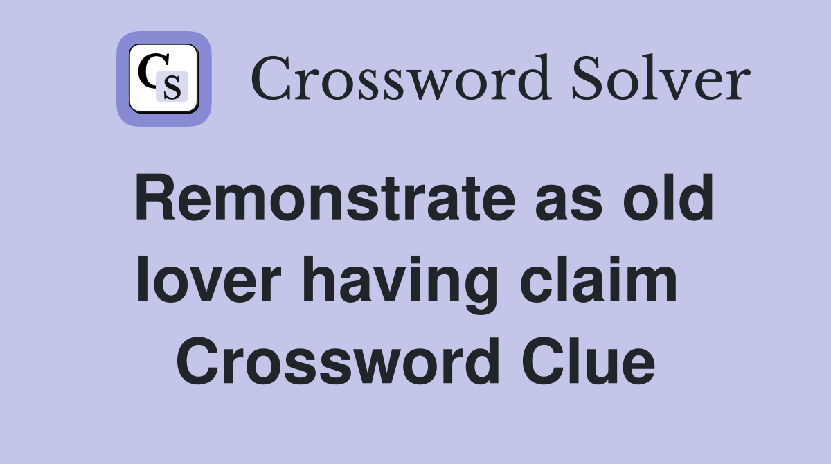 Remonstrate as old lover having claim  Crossword Clue