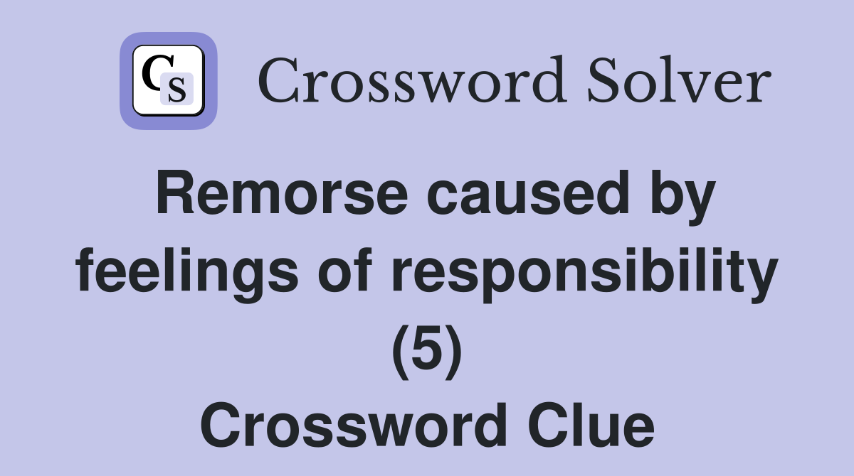 Remorse caused by feelings of responsibility (5) Crossword Clue