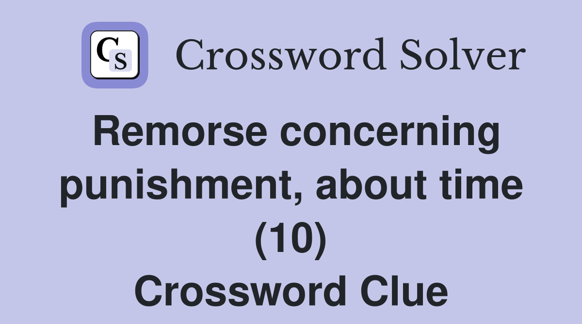 Remorse concerning punishment, about time (10) Crossword Clue