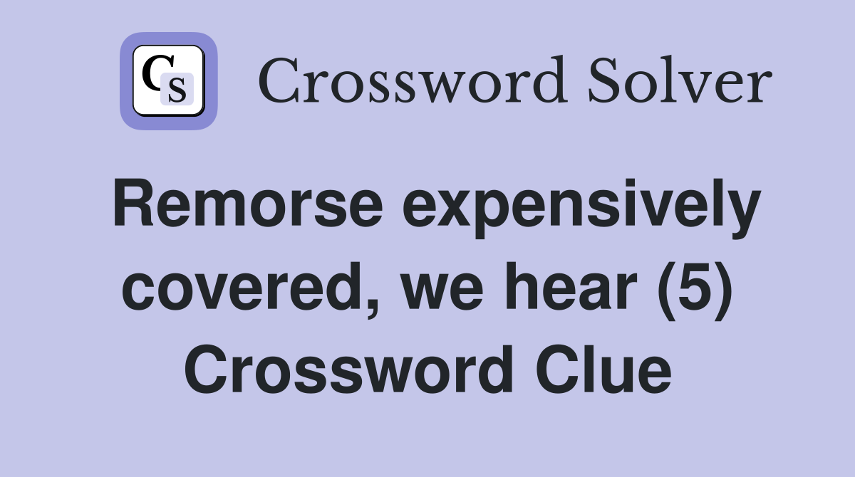 Remorse expensively covered, we hear (5) Crossword Clue