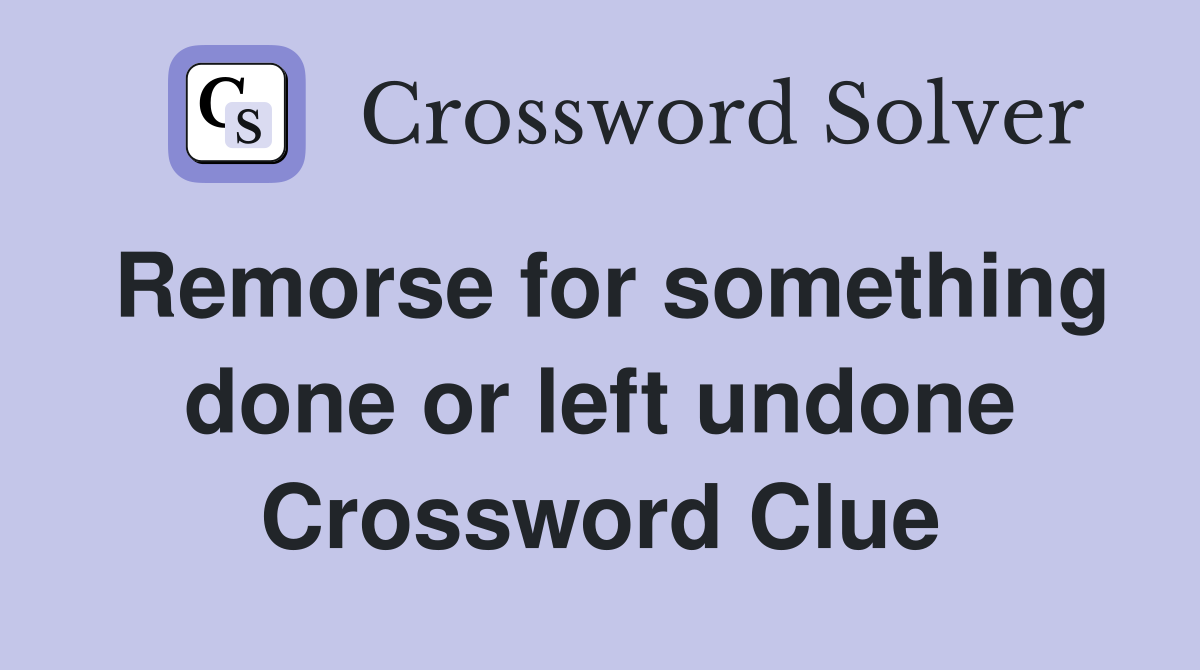 Remorse for something done or left undone Crossword Clue