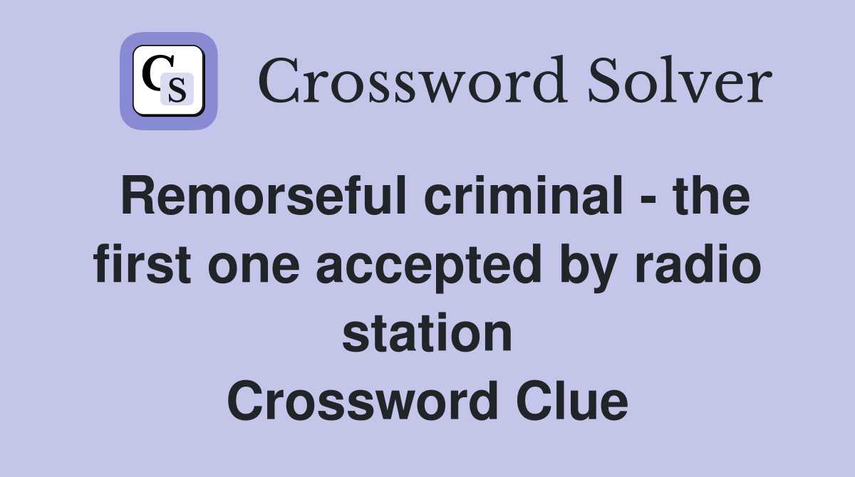 Remorseful criminal - the first one accepted by radio station Crossword Clue