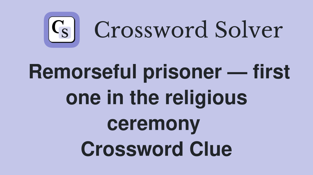 Remorseful prisoner — first one in the religious ceremony  Crossword Clue