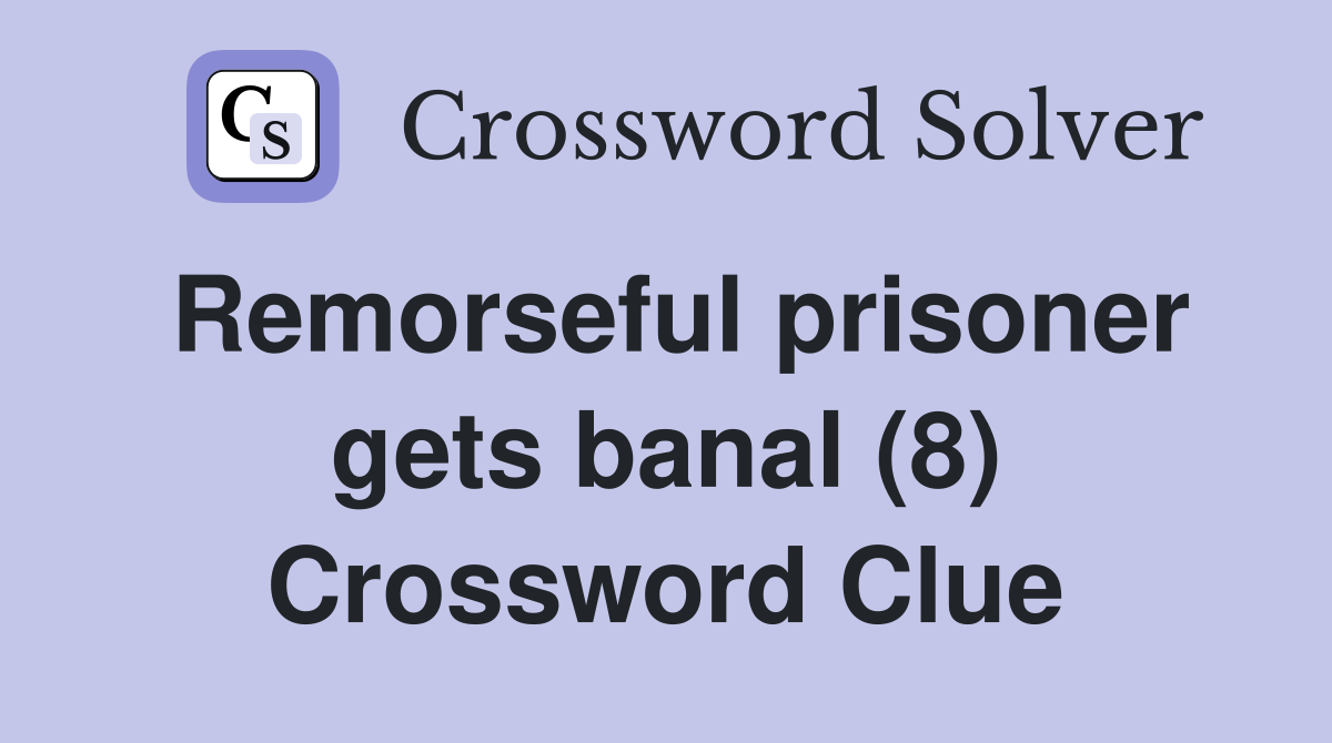 Remorseful prisoner gets banal (8) Crossword Clue