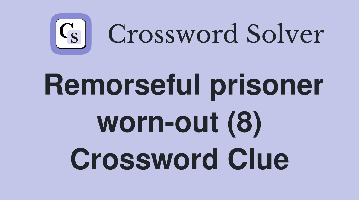 Remorseful prisoner worn-out (8) Crossword Clue