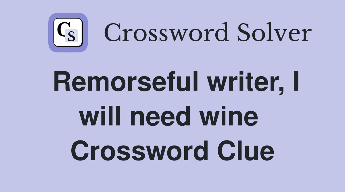 Remorseful writer, I will need wine  Crossword Clue