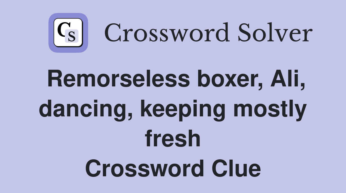 Remorseless boxer, Ali, dancing, keeping mostly fresh Crossword Clue