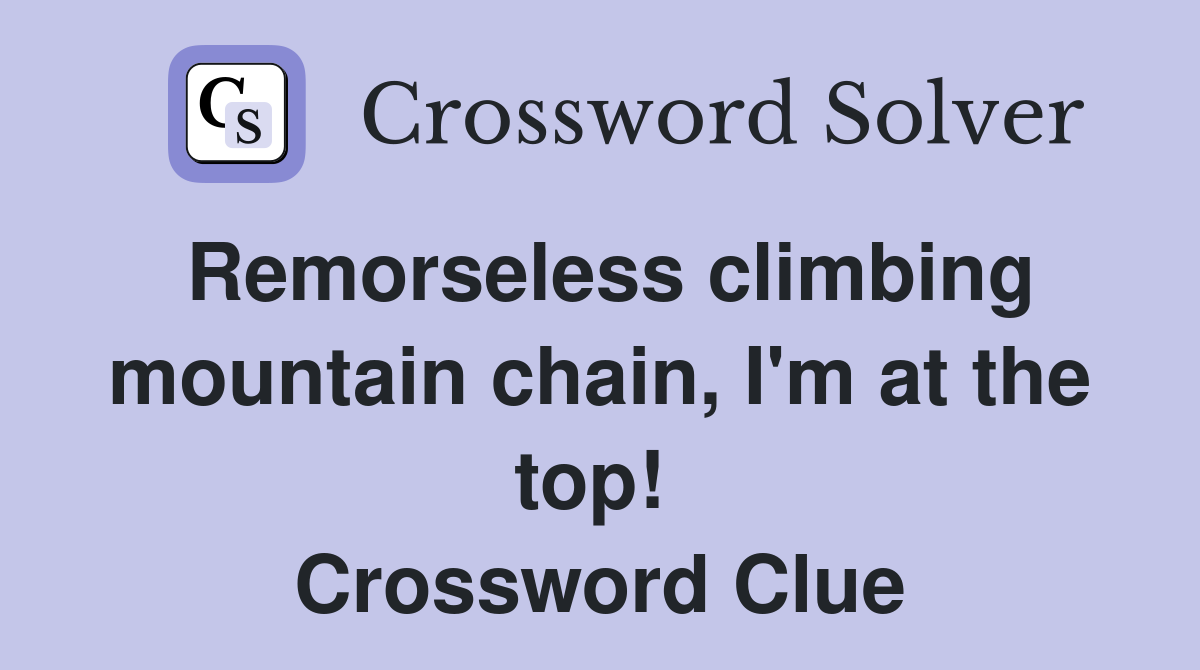 Remorseless climbing mountain chain, I'm at the top!  Crossword Clue