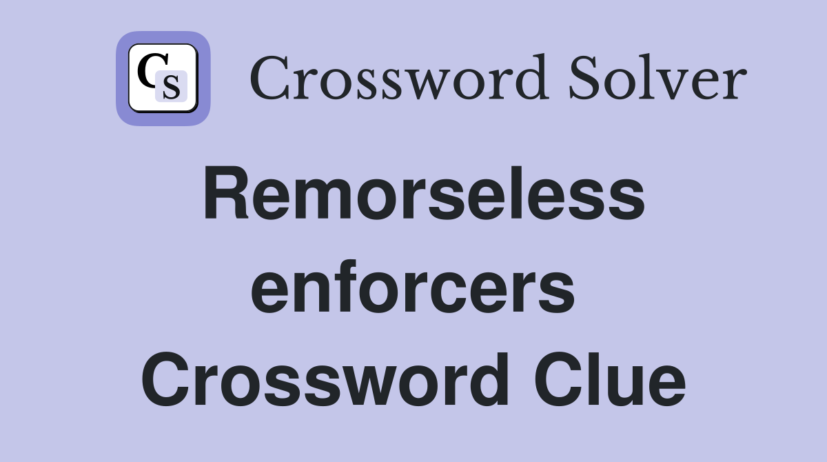 Remorseless enforcers Crossword Clue