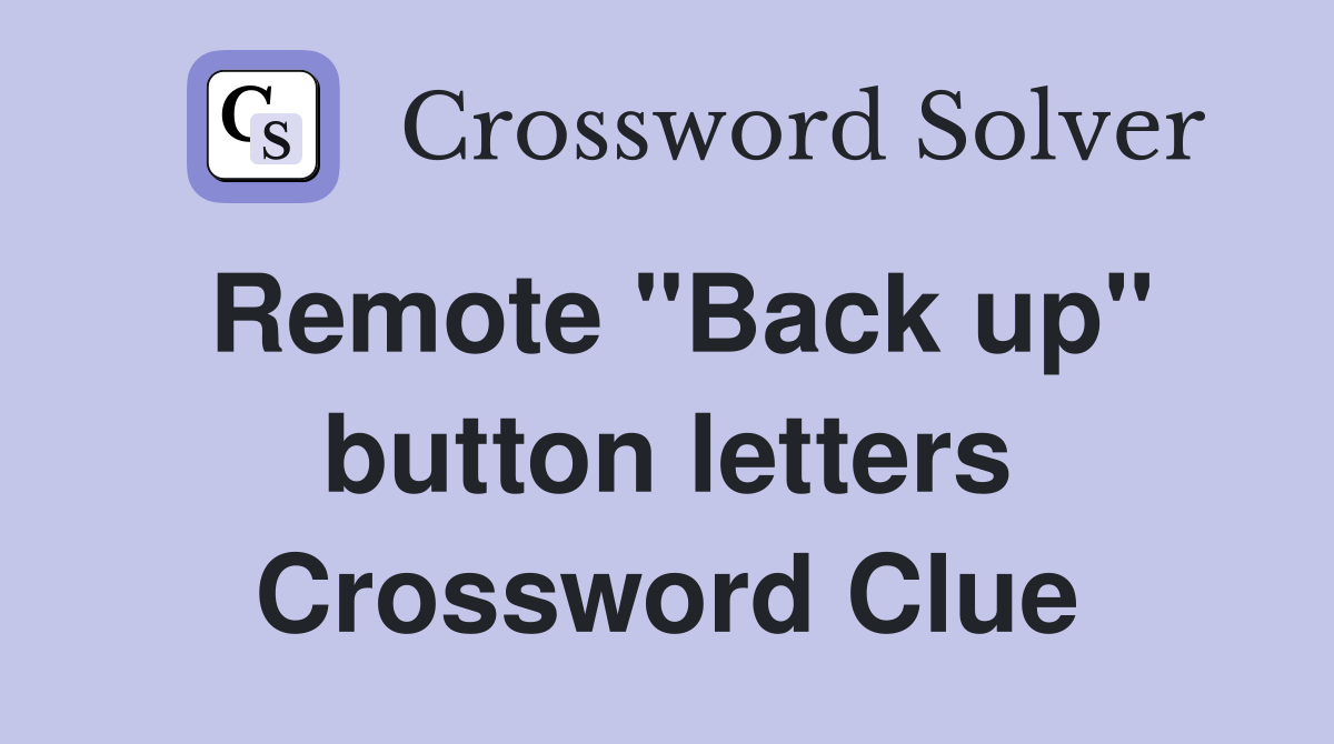 Remote "Back up" button letters Crossword Clue