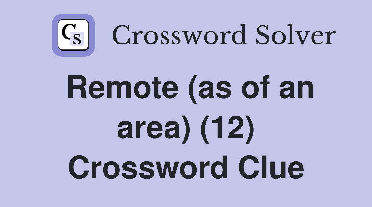 Remote (as of an area) (12) Crossword Clue
