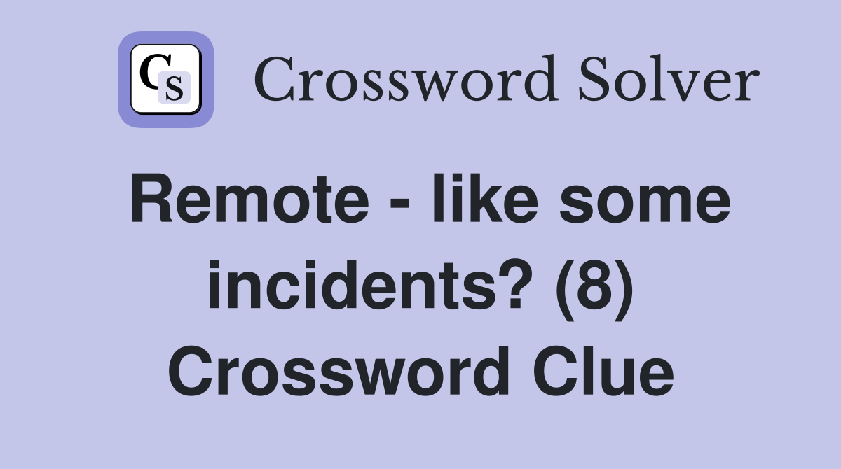 Remote - like some incidents? (8) Crossword Clue