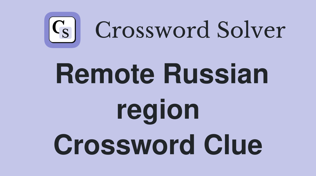 Remote Russian region Crossword Clue