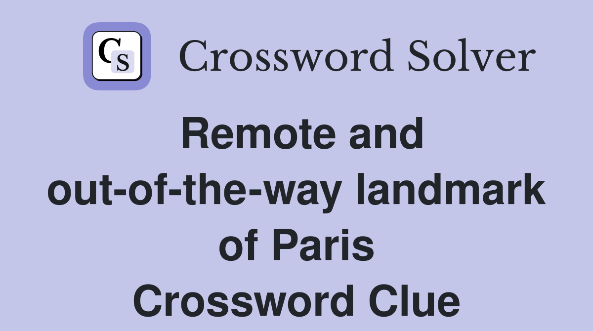 Remote and out-of-the-way landmark of Paris Crossword Clue