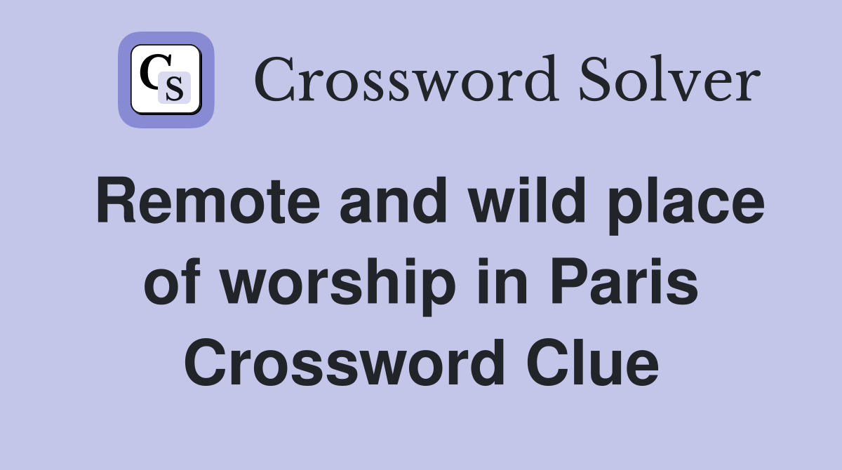 Remote and wild place of worship in Paris Crossword Clue