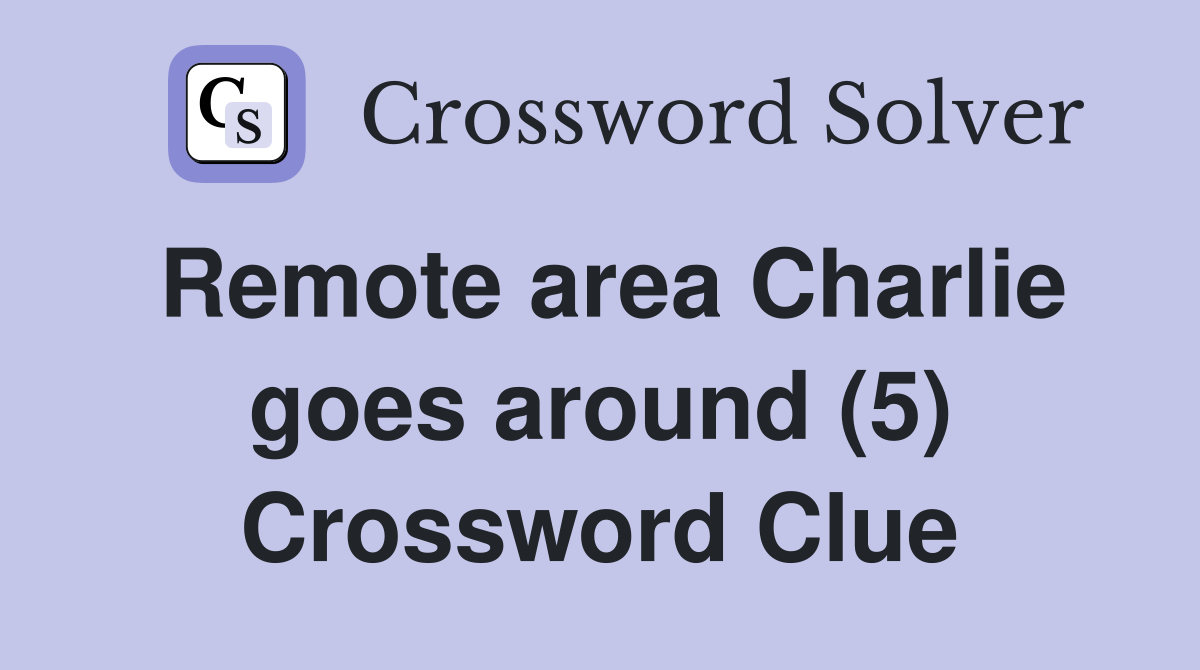 Remote area Charlie goes around (5) Crossword Clue