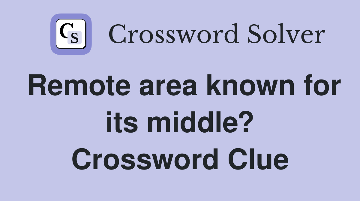 Remote area known for its middle? Crossword Clue