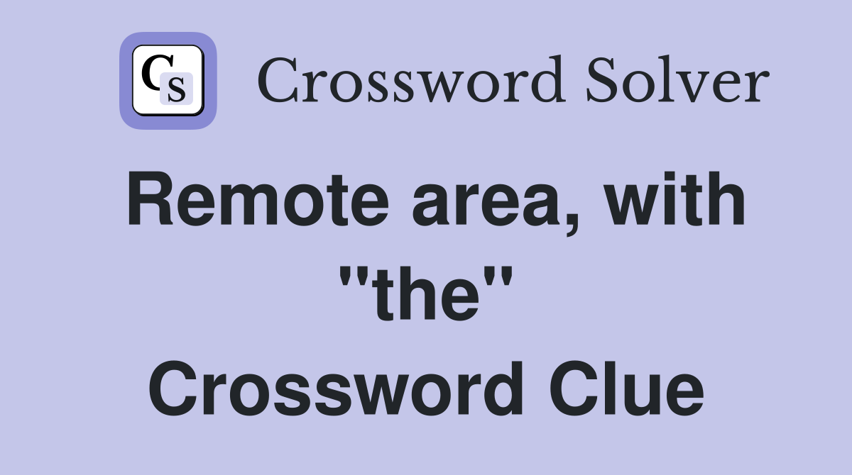 Remote area, with "the" Crossword Clue