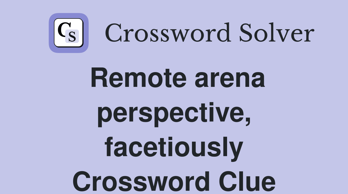 Remote arena perspective, facetiously Crossword Clue