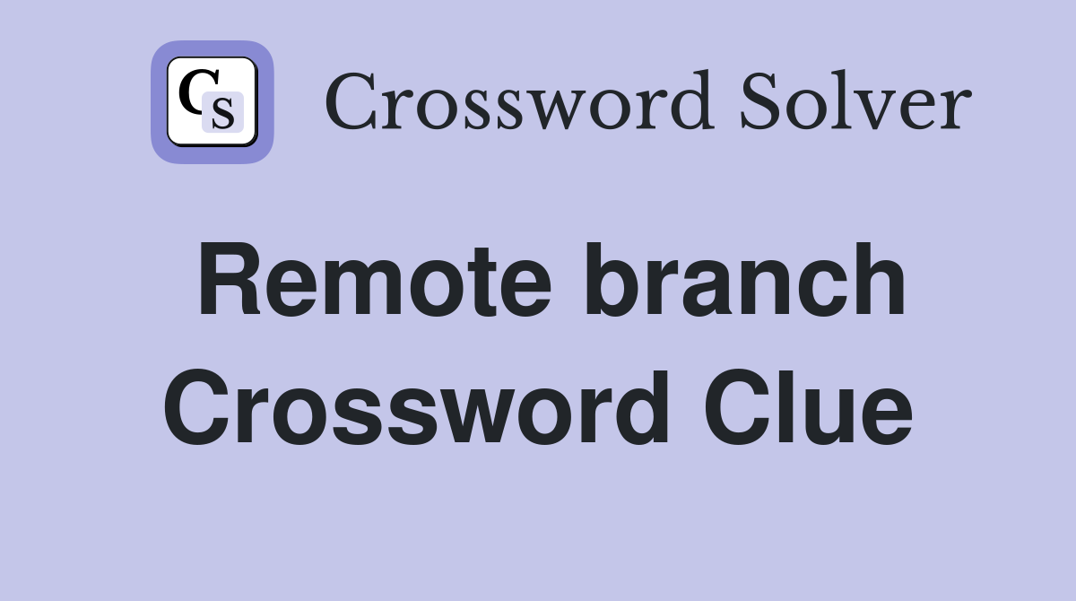 Remote branch Crossword Clue