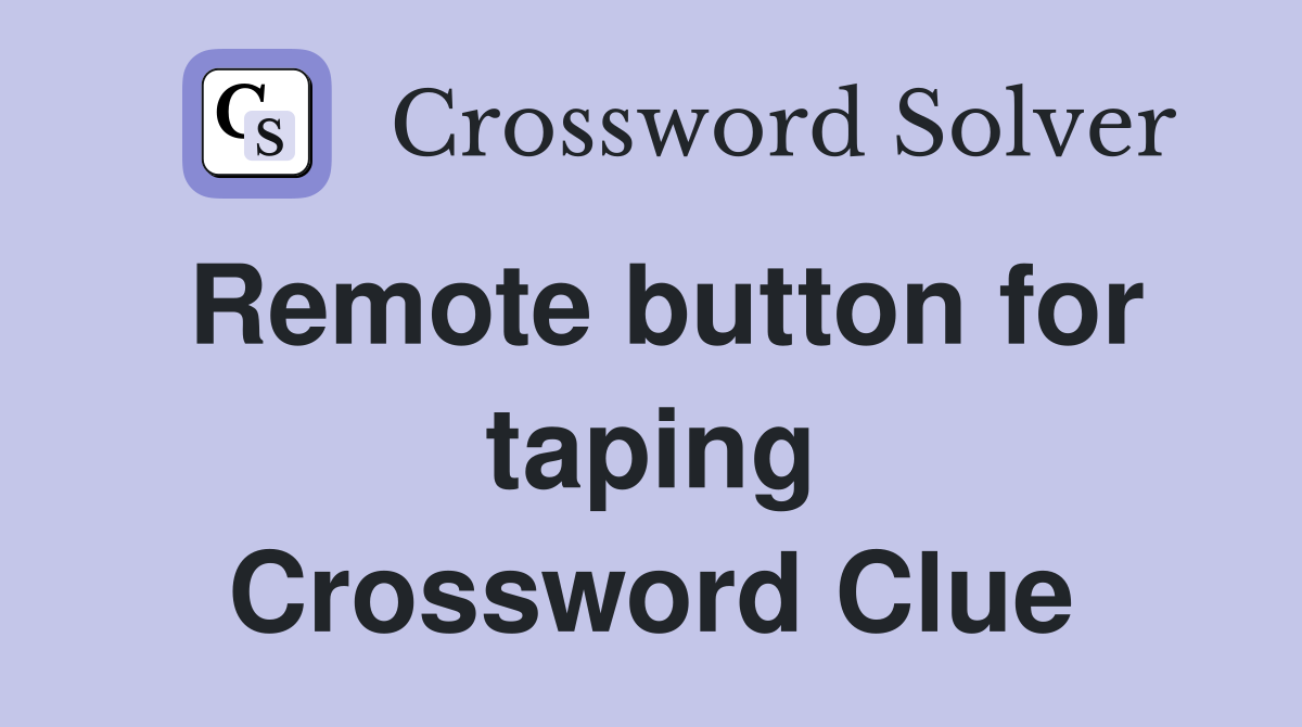 Remote button for taping Crossword Clue
