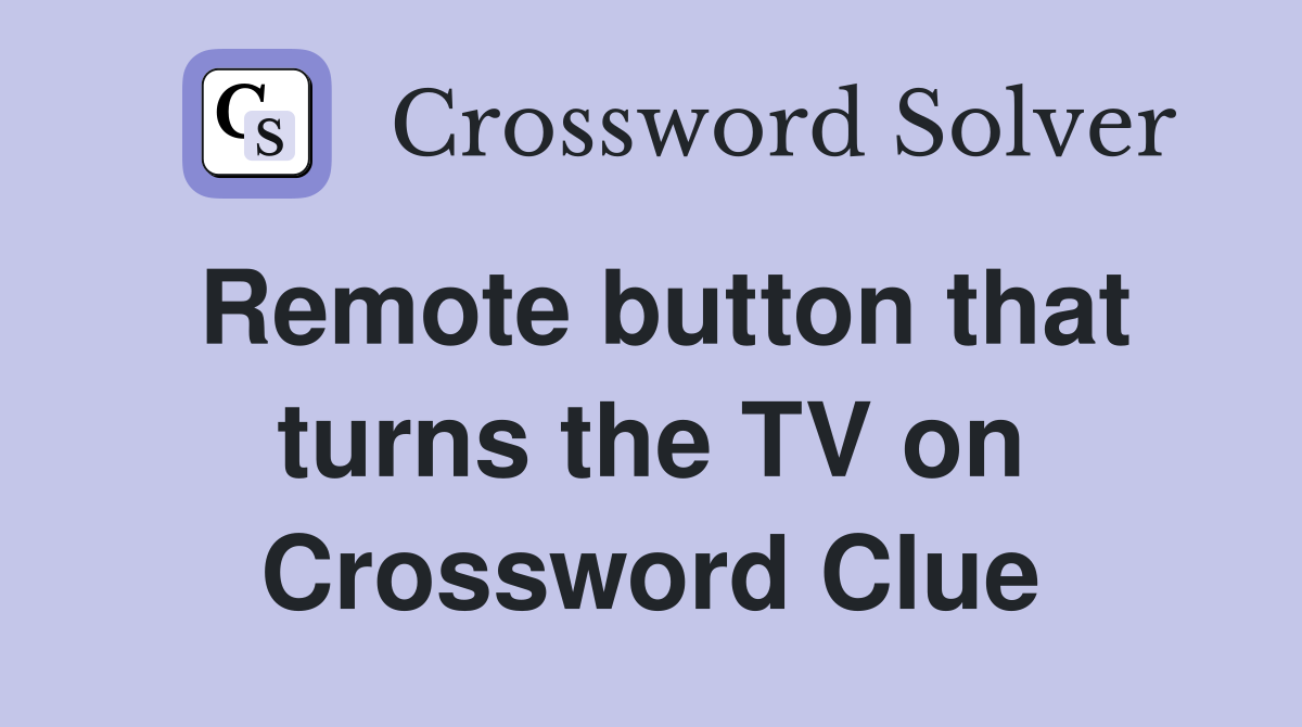 Remote button that turns the TV on Crossword Clue
