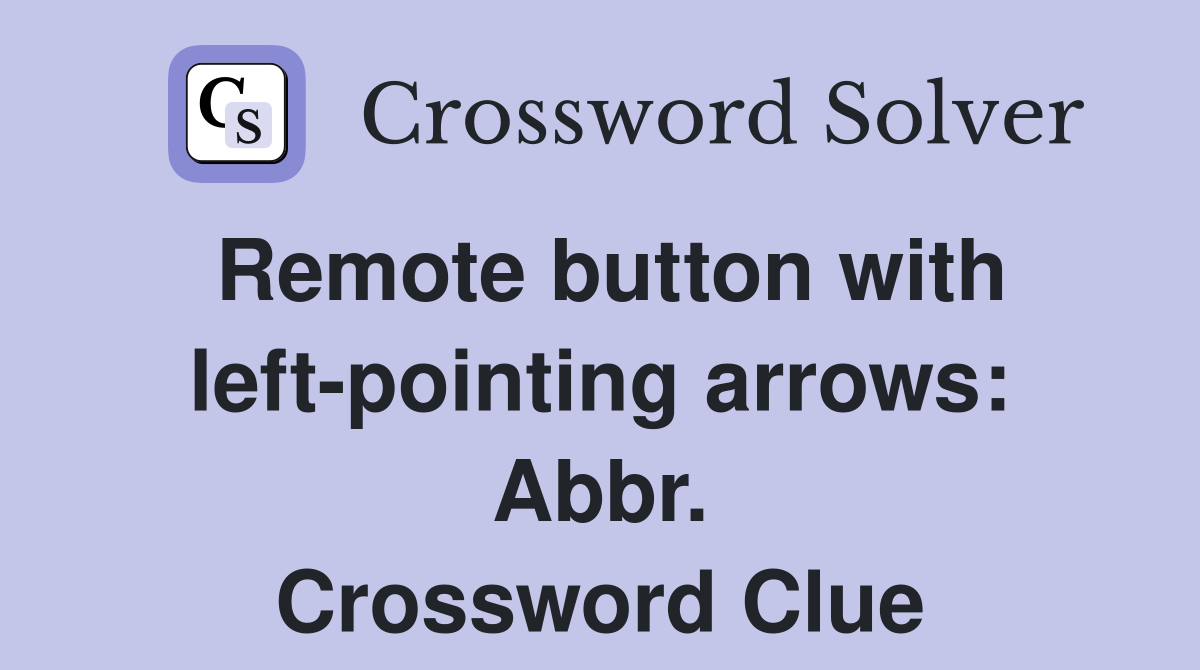 Remote button with left-pointing arrows: Abbr. Crossword Clue