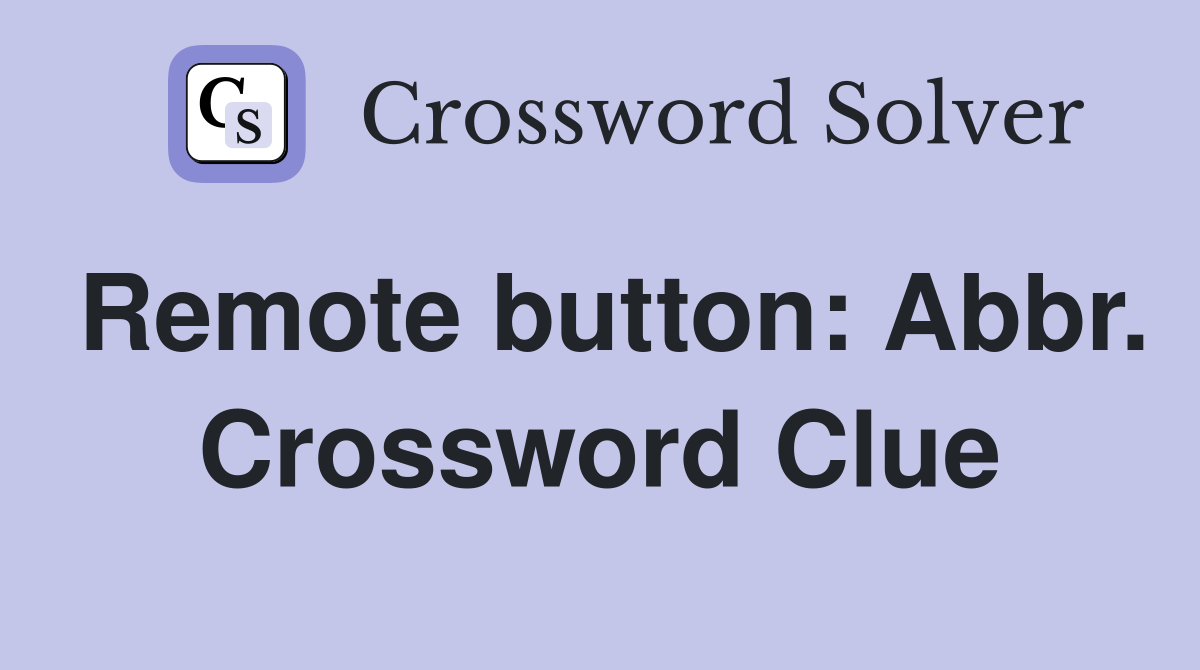 Remote button: Abbr. Crossword Clue