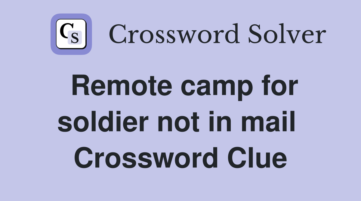 Remote camp for soldier not in mail  Crossword Clue