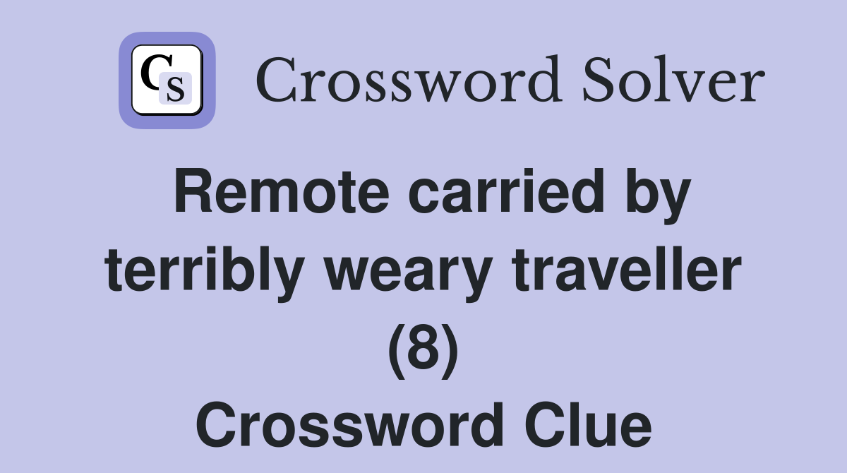 Remote carried by terribly weary traveller (8) Crossword Clue