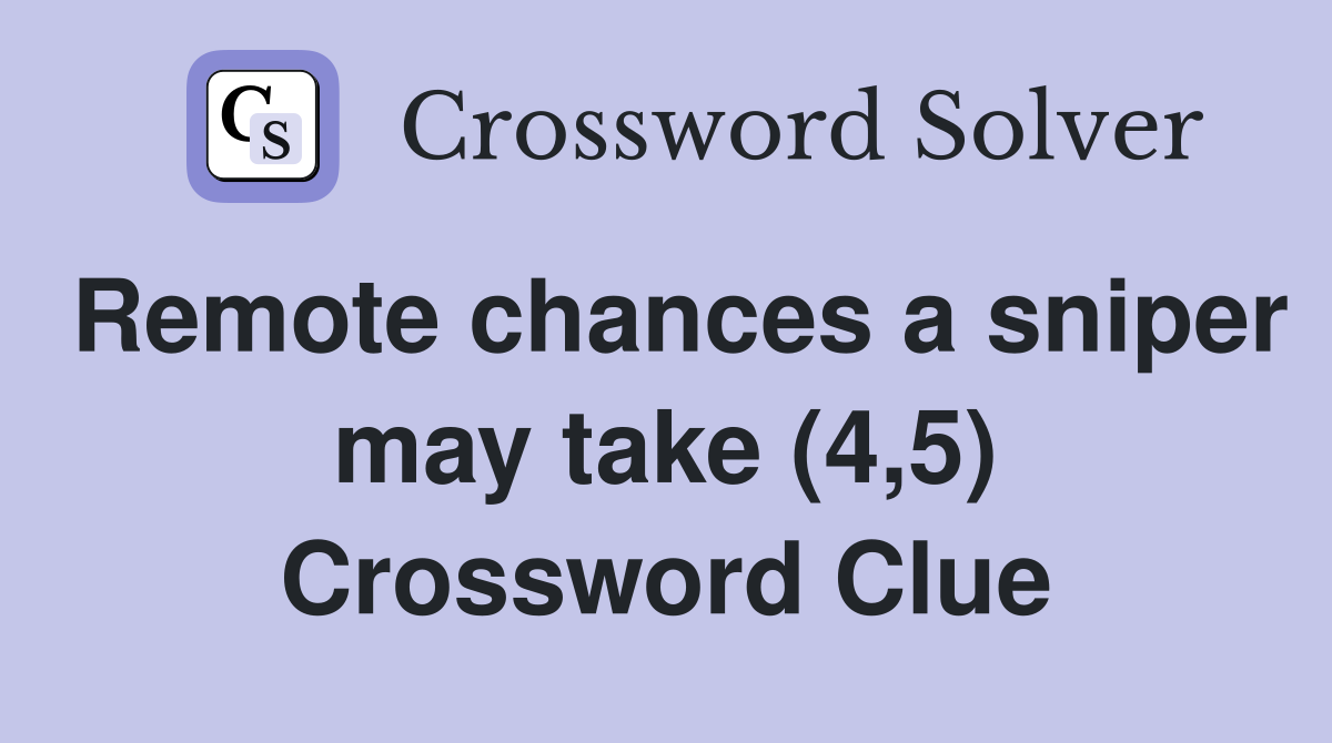 Remote chances a sniper may take (4,5) Crossword Clue