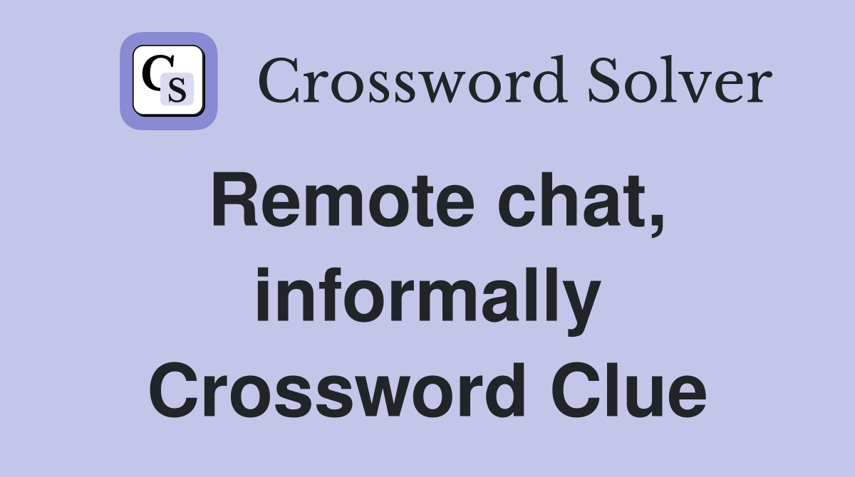 Remote chat, informally Crossword Clue