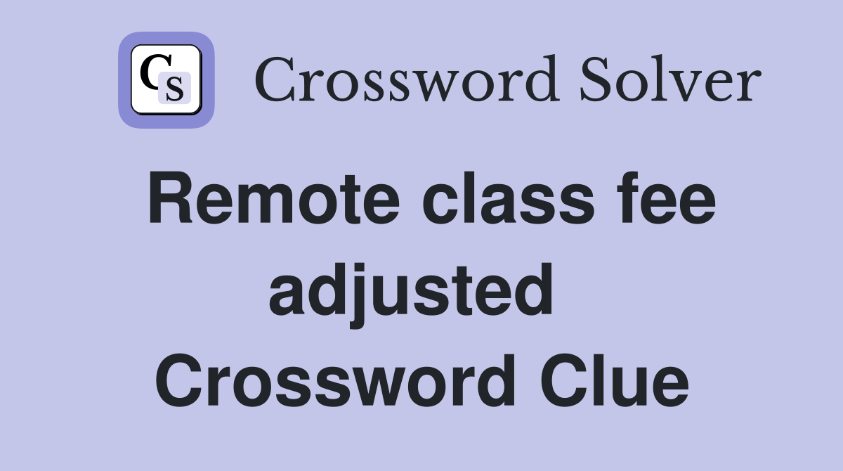Remote class fee adjusted  Crossword Clue