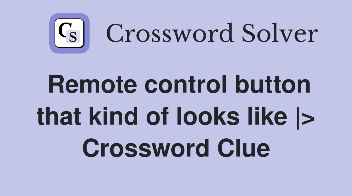 Remote control button that kind of looks like |> Crossword Clue