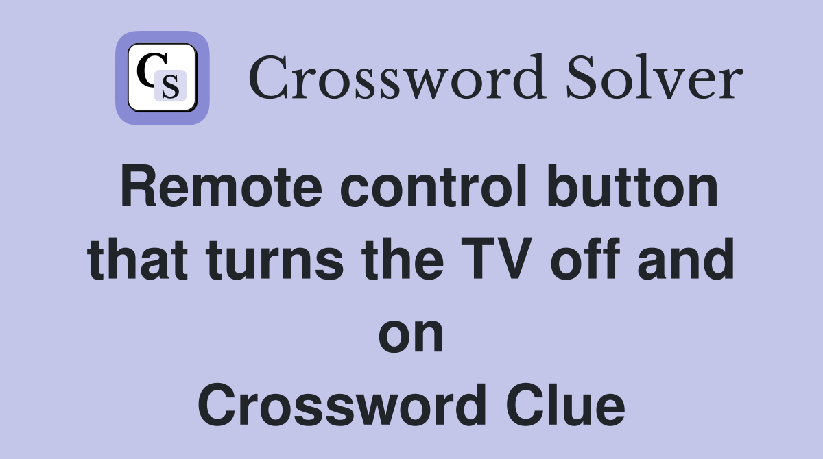 Remote control button that turns the TV off and on Crossword Clue
