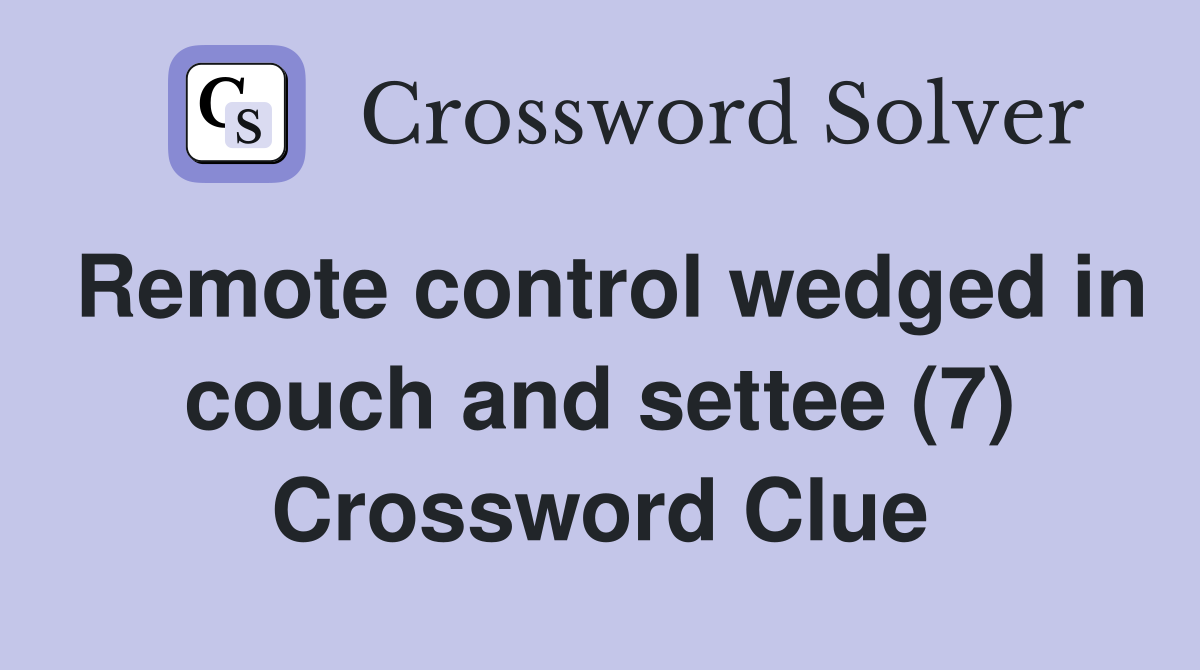 Remote control wedged in couch and settee (7) Crossword Clue