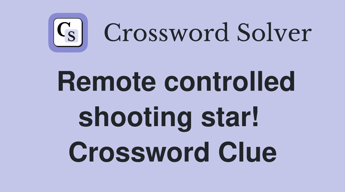 Remote controlled shooting star!  Crossword Clue