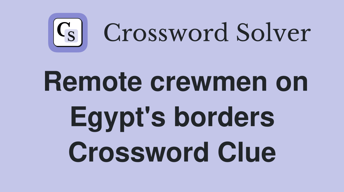 Remote crewmen on Egypt's borders Crossword Clue