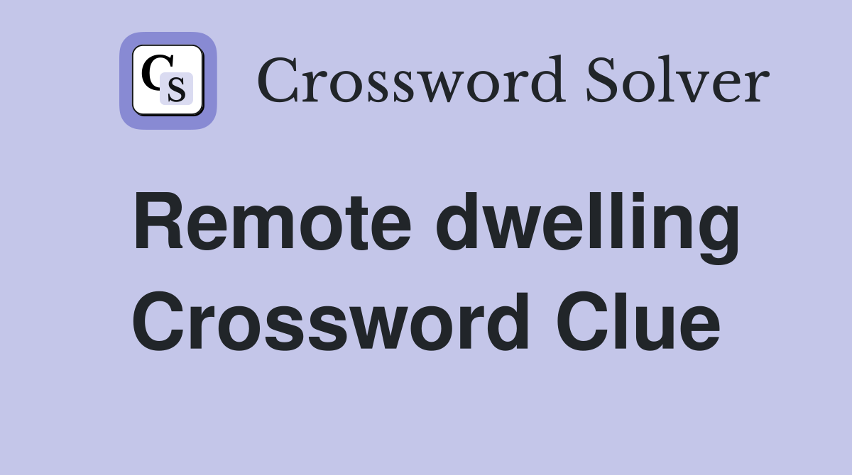 Remote dwelling Crossword Clue