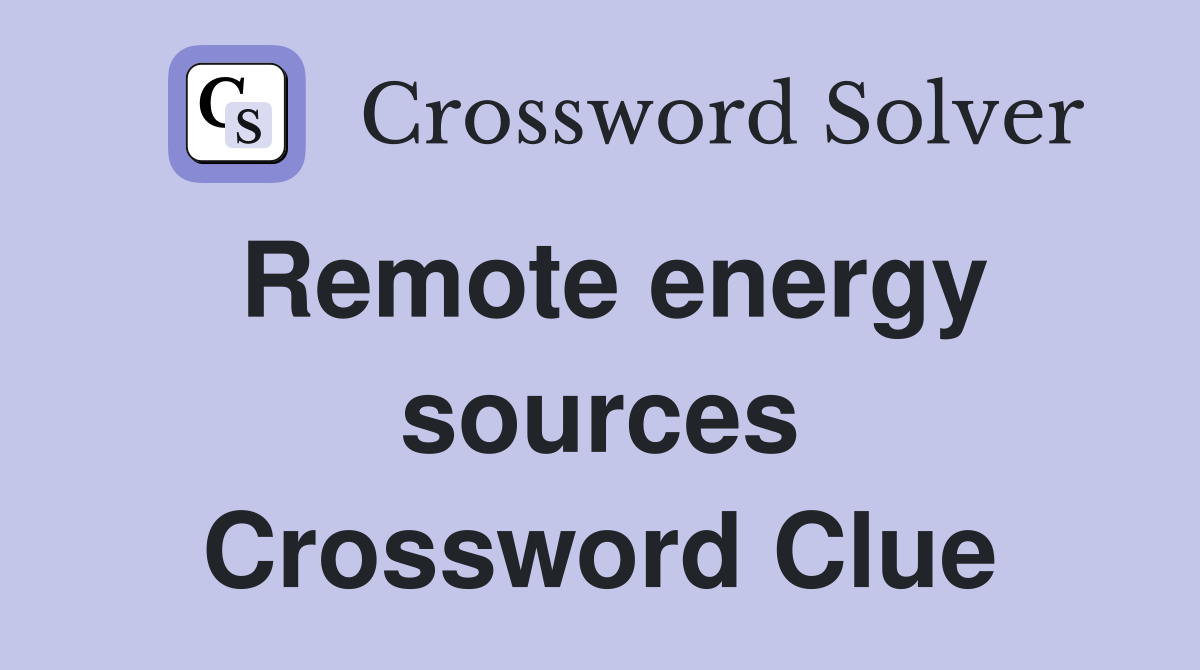 Remote energy sources Crossword Clue