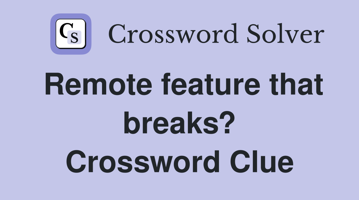 Remote feature that breaks? Crossword Clue