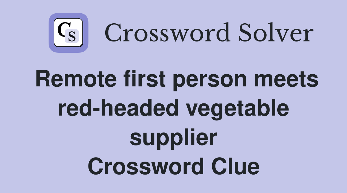 Remote first person meets red-headed vegetable supplier Crossword Clue