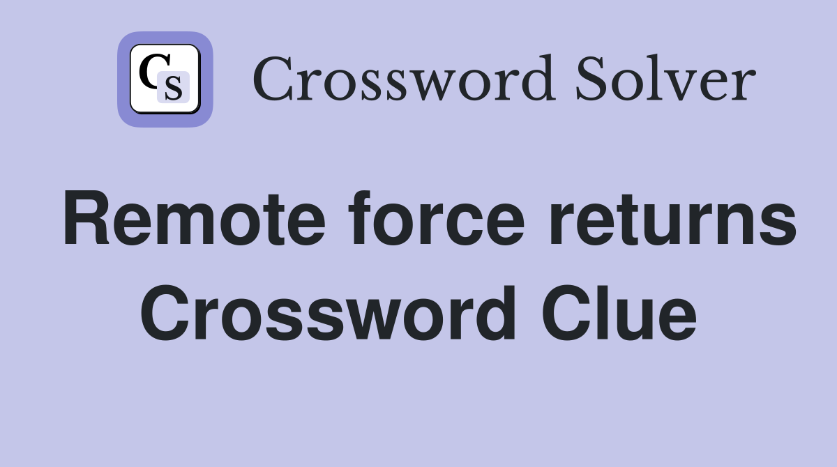 Remote force returns Crossword Clue